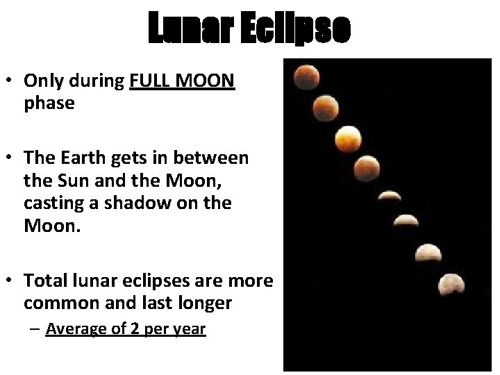 Lunar Eclipse • Only during FULL MOON phase • The Earth gets in between Lunar Eclipse • Only during FULL MOON phase • The Earth gets in between