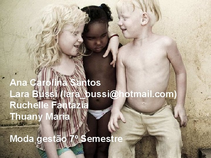 Ana Carolina Santos Lara Bussi (lara_bussi@hotmail. com) Ruchelle Fantazia Thuany Maria Moda gestão 7º
