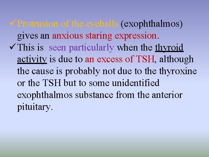 üProtrusion of the eyeballs (exophthalmos) gives an anxious staring expression. üThis is seen particularly