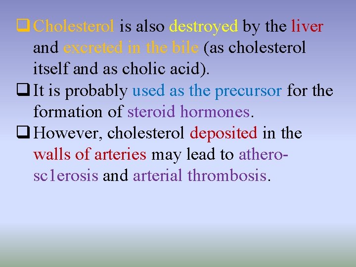 q Cholesterol is also destroyed by the liver and excreted in the bile (as