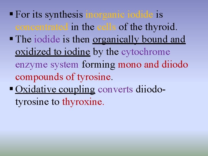 § For its synthesis inorganic iodide is concentrated in the cells of the thyroid.