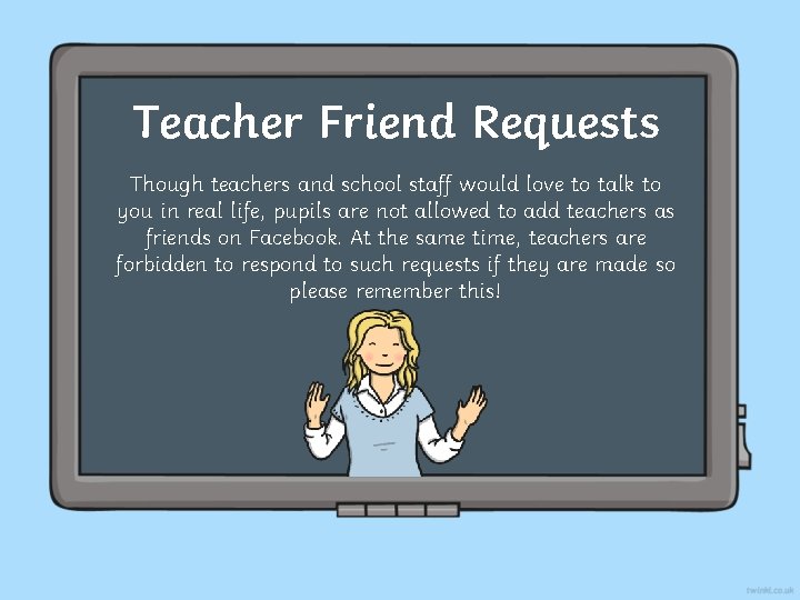 Teacher Friend Requests Though teachers and school staff would love to talk to you