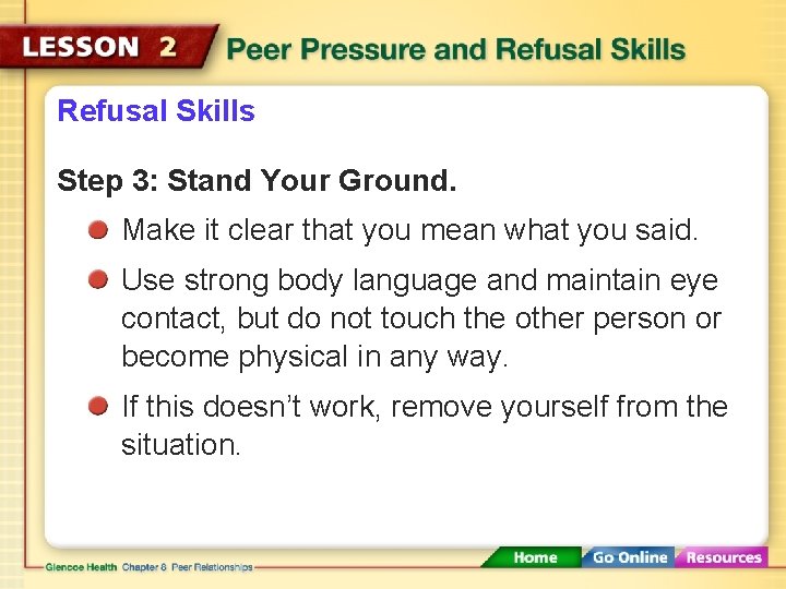 Refusal Skills Step 3: Stand Your Ground. Make it clear that you mean what