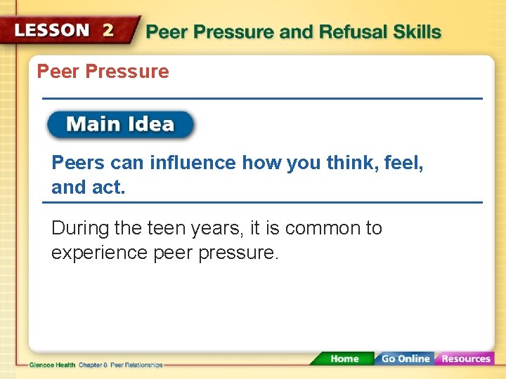 Peer Pressure Peers can influence how you think, feel, and act. During the teen