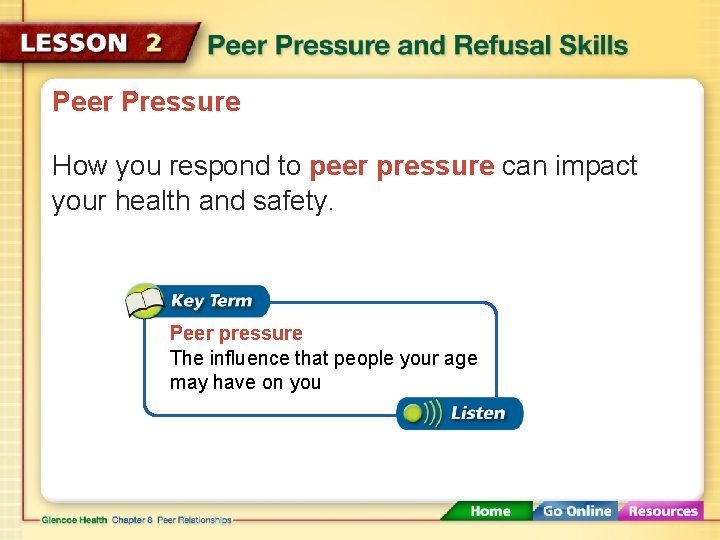 Peer Pressure How you respond to peer pressure can impact your health and safety.