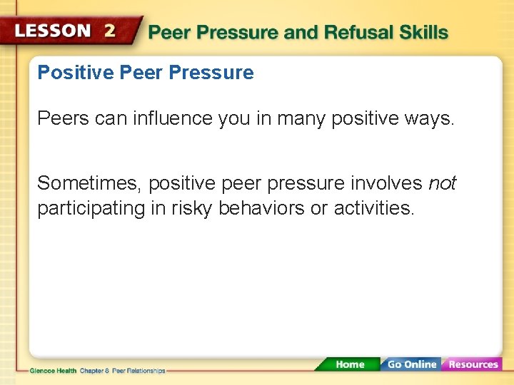 Positive Peer Pressure Peers can influence you in many positive ways. Sometimes, positive peer