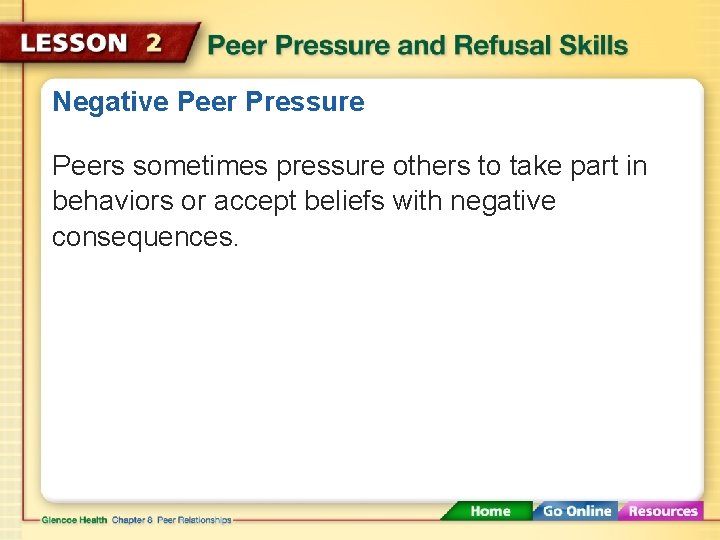 Negative Peer Pressure Peers sometimes pressure others to take part in behaviors or accept