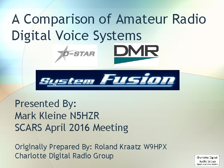 A Comparison of Amateur Radio Digital Voice Systems Presented By: Mark Kleine N 5