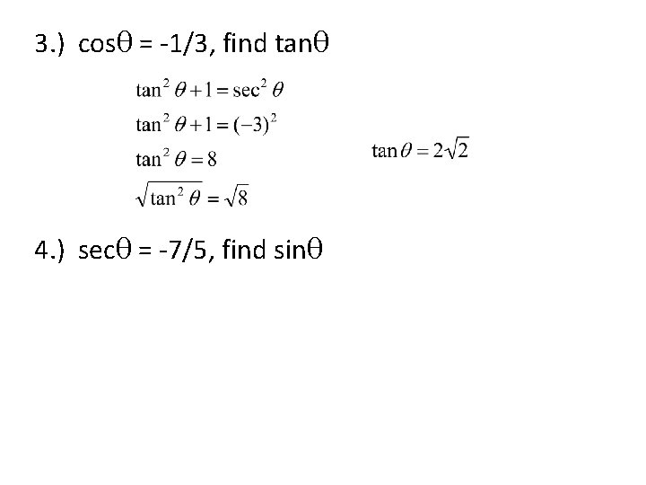 3. ) cosθ = -1/3, find tanθ 4. ) secθ = -7/5, find sinθ