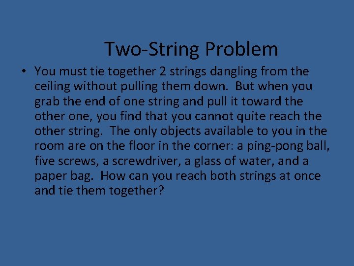 Two-String Problem • You must tie together 2 strings dangling from the ceiling without