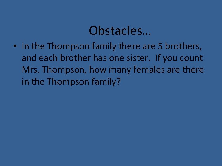 Obstacles… • In the Thompson family there are 5 brothers, and each brother has