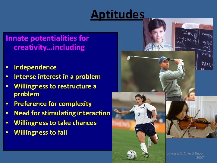 Aptitudes Innate potentialities for creativity…including • Independence • Intense interest in a problem •