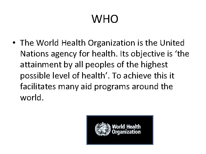 WHO • The World Health Organization is the United Nations agency for health. Its