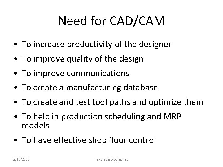 Need for CAD/CAM • To increase productivity of the designer • To improve quality