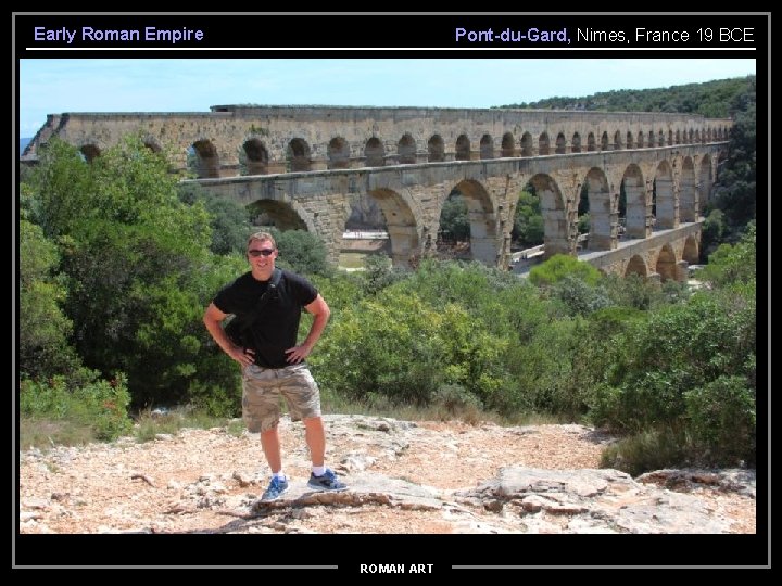 Early Roman Empire Pont-du-Gard, Nimes, France 19 BCE ROMAN ART 