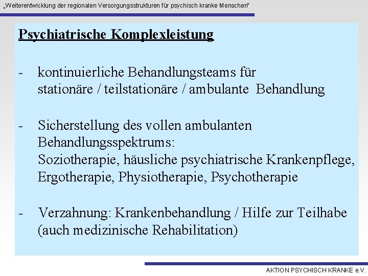 „Weiterentwicklung der regionalen Versorgungsstrukturen für psychisch kranke Menschen“ Psychiatrische Komplexleistung - kontinuierliche Behandlungsteams für