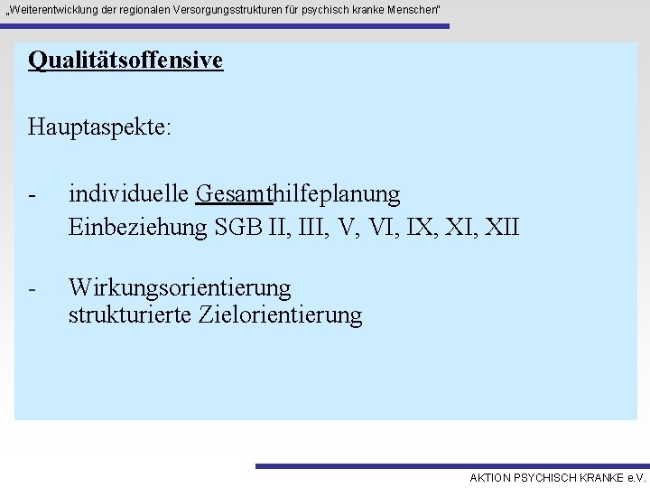 „Weiterentwicklung der regionalen Versorgungsstrukturen für psychisch kranke Menschen“ Qualitätsoffensive Hauptaspekte: - individuelle Gesamthilfeplanung Einbeziehung