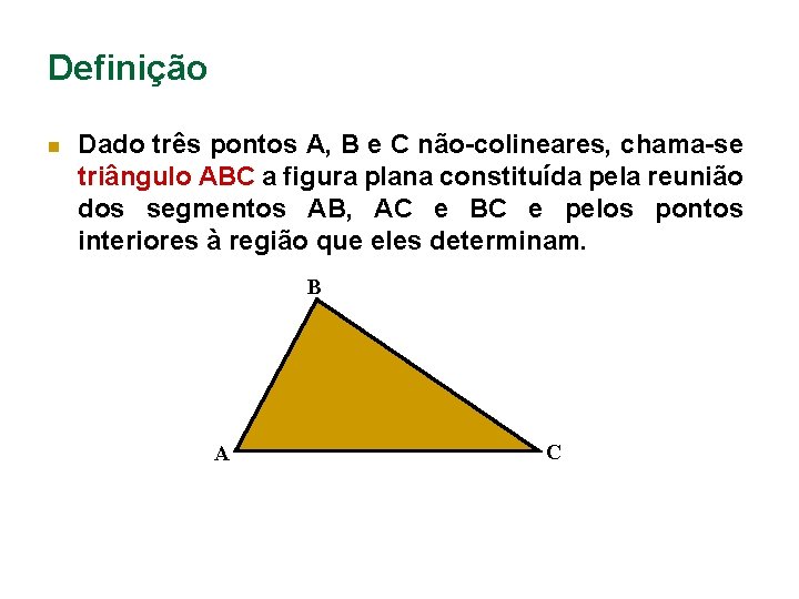 Definição n Dado três pontos A, B e C não-colineares, chama-se triângulo ABC a