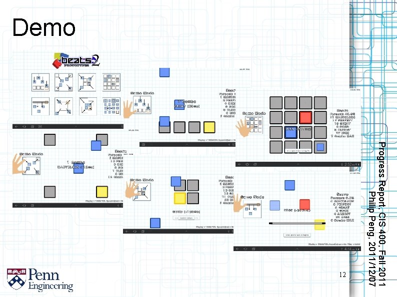 Demo Progress Report, CIS 400, Fall 2011 Philip Peng, 2011/12/07 12 