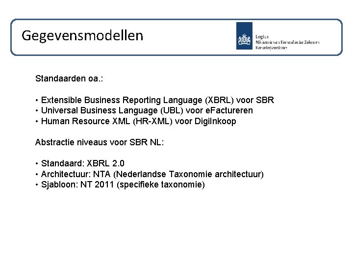 Gegevensmodellen Standaarden oa. : • Extensible Business Reporting Language (XBRL) voor SBR • Universal