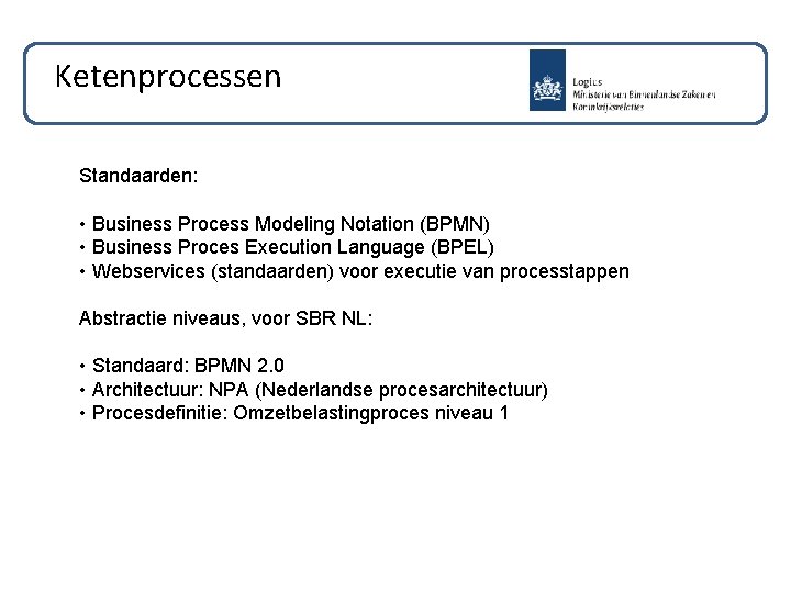 Ketenprocessen Standaarden: • Business Process Modeling Notation (BPMN) • Business Proces Execution Language (BPEL)