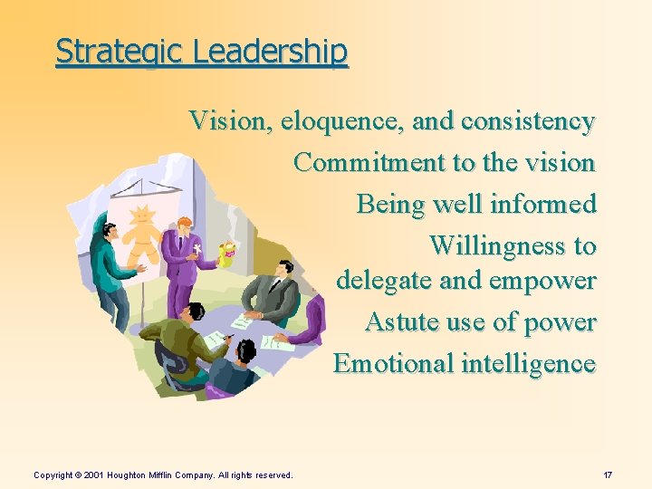 Strategic Leadership Vision, eloquence, and consistency Commitment to the vision Being well informed Willingness