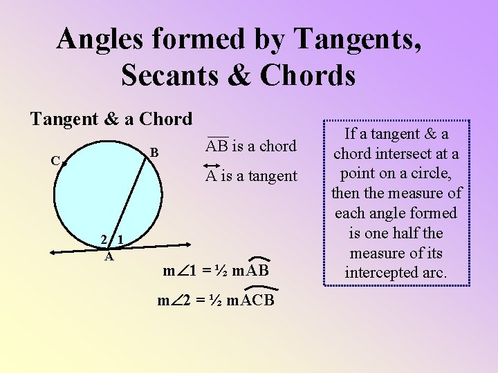 Angles formed by Tangents, Secants & Chords Tangent & a Chord B C AB