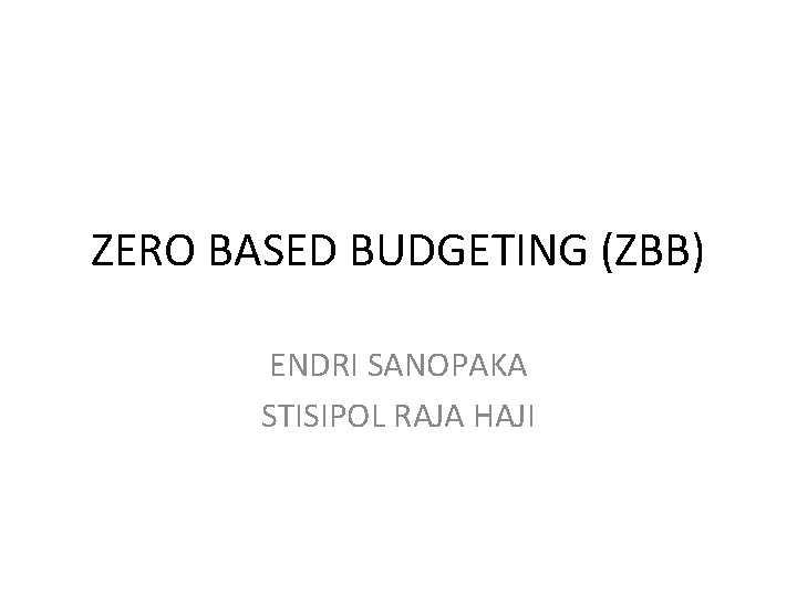 ZERO BASED BUDGETING (ZBB) ENDRI SANOPAKA STISIPOL RAJA HAJI 