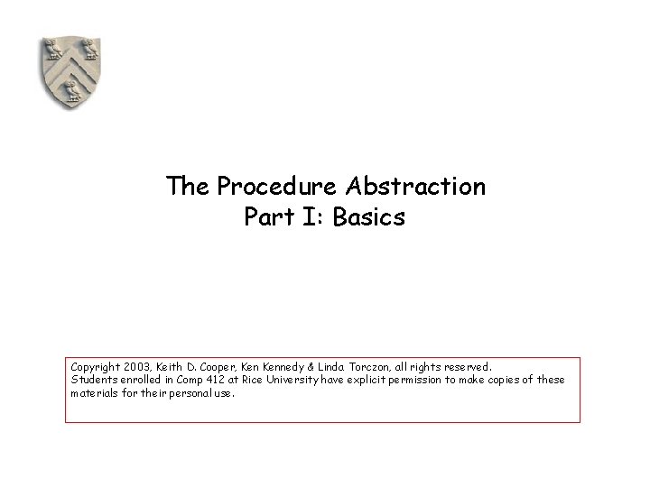 The Procedure Abstraction Part I: Basics Copyright 2003, Keith D. Cooper, Kennedy & Linda