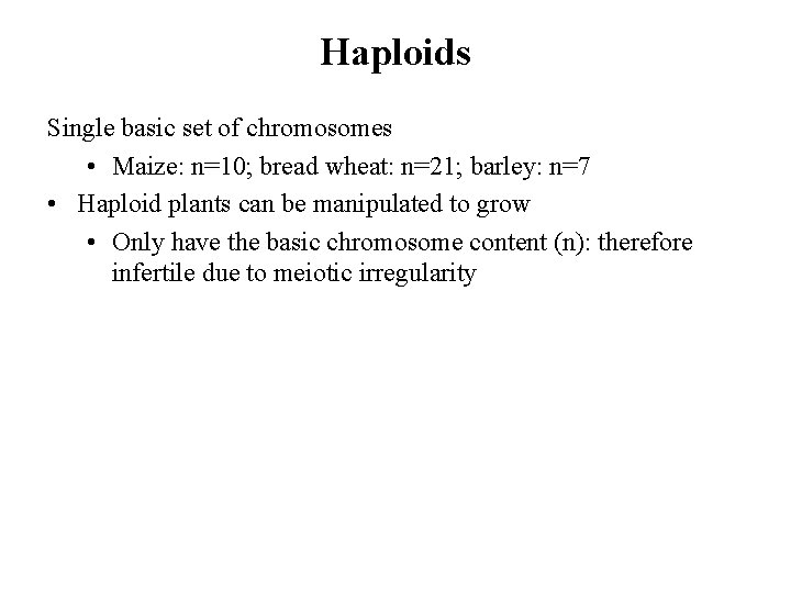 Haploids Single basic set of chromosomes • Maize: n=10; bread wheat: n=21; barley: n=7 Haploids Single basic set of chromosomes • Maize: n=10; bread wheat: n=21; barley: n=7