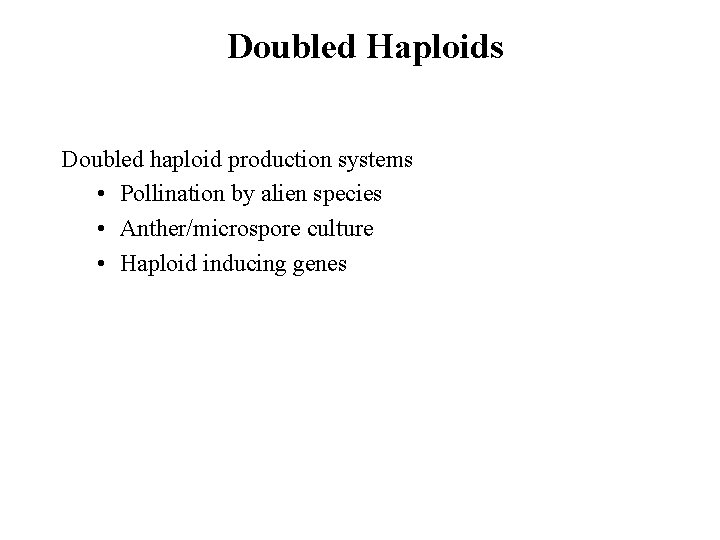 Doubled Haploids Doubled haploid production systems • Pollination by alien species • Anther/microspore culture