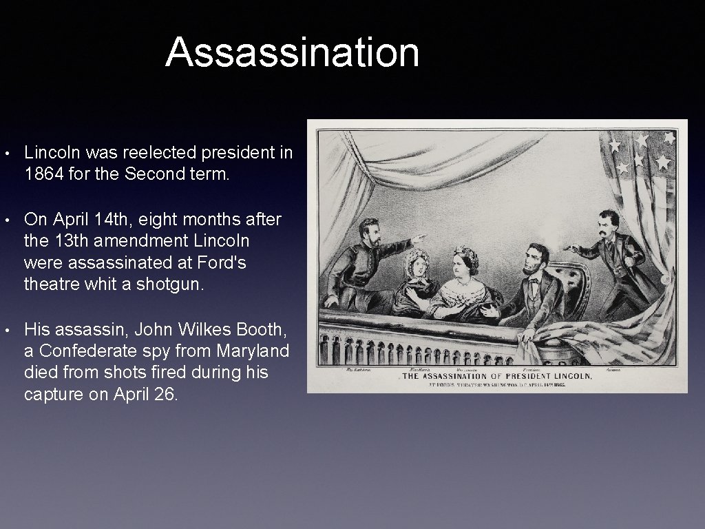 Assassination • Lincoln was reelected president in 1864 for the Second term. • On