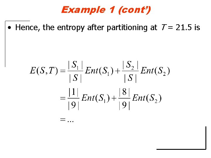 Example 1 (cont’) • Hence, the entropy after partitioning at T = 21. 5