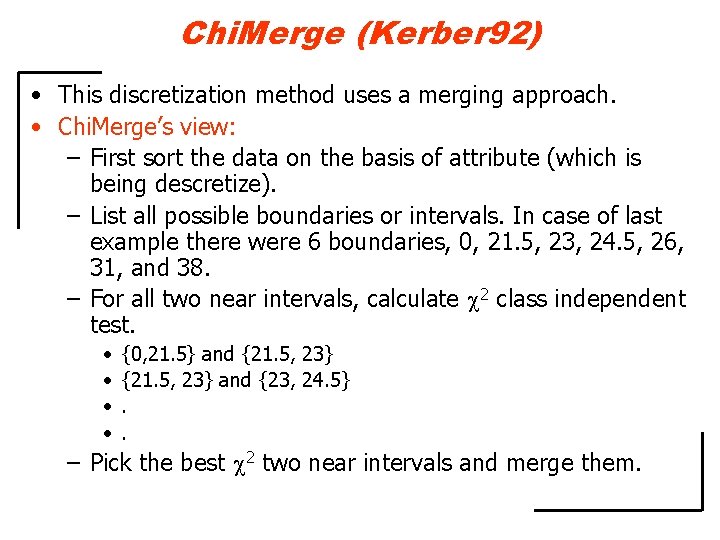 Chi. Merge (Kerber 92) • This discretization method uses a merging approach. • Chi.