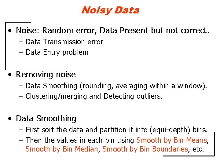 Noisy Data • Noise: Random error, Data Present but not correct. – Data Transmission