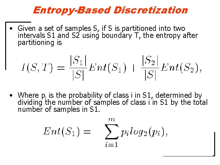 Entropy-Based Discretization • Given a set of samples S, if S is partitioned into