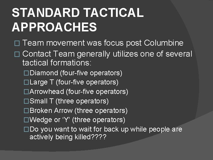 STANDARD TACTICAL APPROACHES Team movement was focus post Columbine � Contact Team generally utilizes