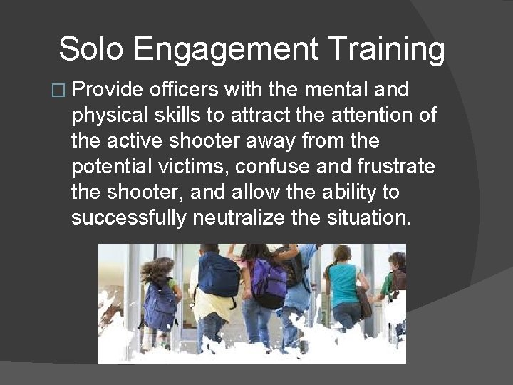Solo Engagement Training � Provide officers with the mental and physical skills to attract