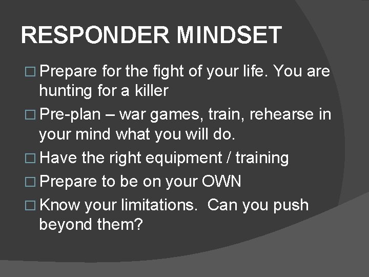 RESPONDER MINDSET � Prepare for the fight of your life. You are hunting for