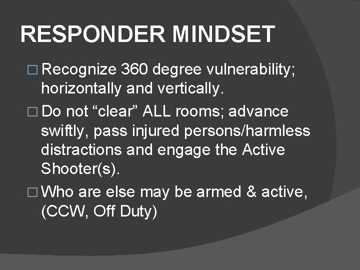 RESPONDER MINDSET � Recognize 360 degree vulnerability; horizontally and vertically. � Do not “clear”