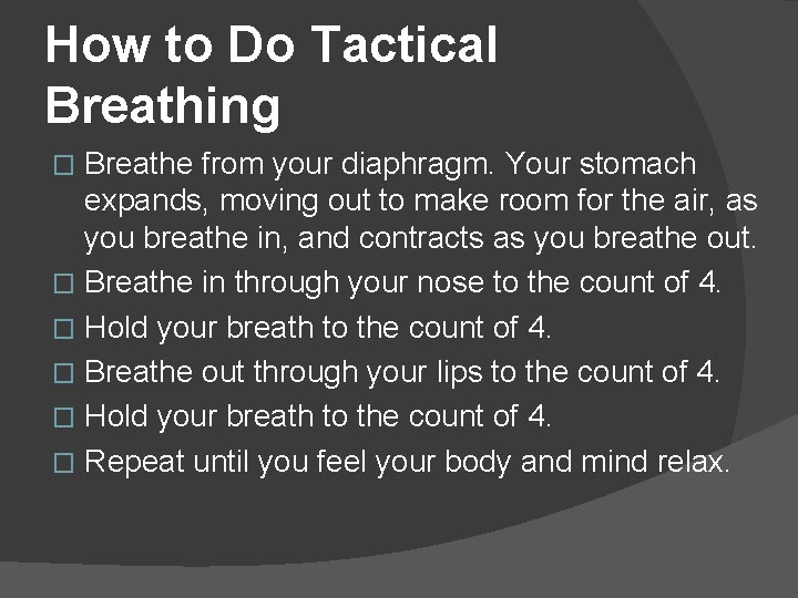 How to Do Tactical Breathing Breathe from your diaphragm. Your stomach expands, moving out