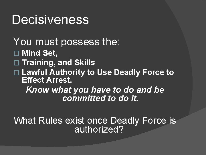 Decisiveness You must possess the: � � � Mind Set, Training, and Skills Lawful