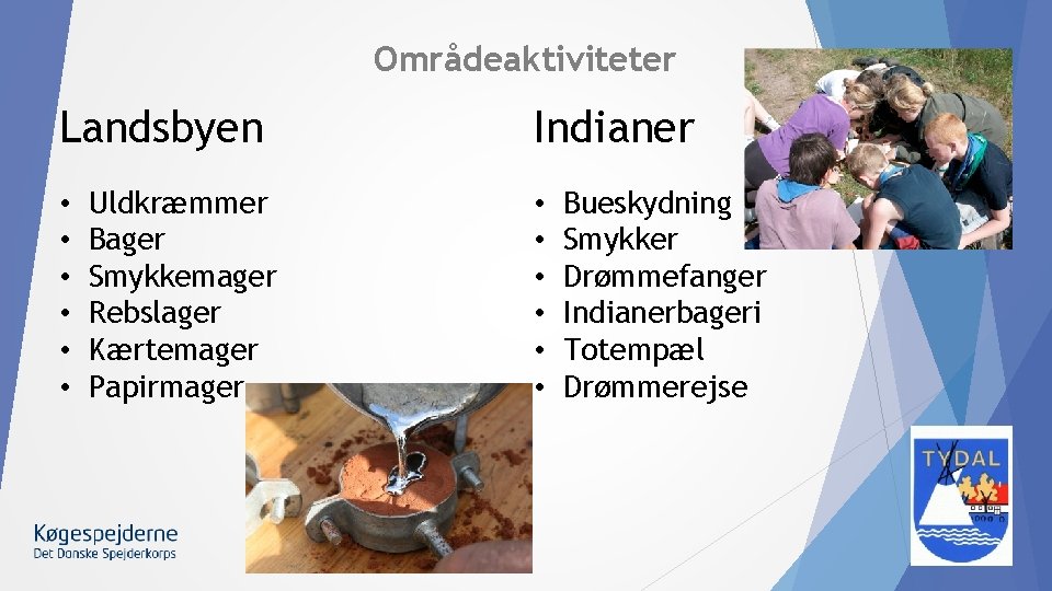 Områdeaktiviteter Landsbyen • • • Uldkræmmer Bager Smykkemager Rebslager Kærtemager Papirmager Indianer • •