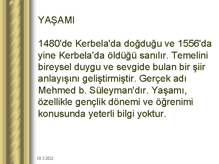 YAŞAMI 1480'de Kerbela'da doğduğu ve 1556'da yine Kerbela'da öldüğü sanılır. Temelini bireysel duygu ve