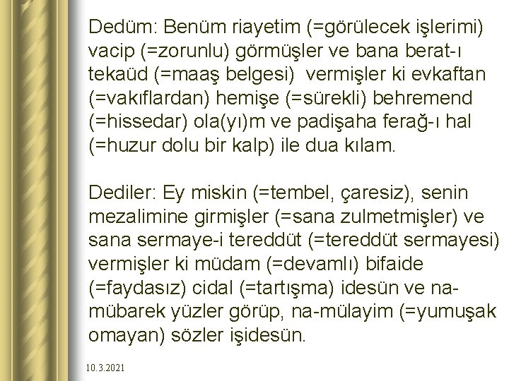 Dedüm: Benüm riayetim (=görülecek işlerimi) vacip (=zorunlu) görmüşler ve bana berat-ı tekaüd (=maaş belgesi)