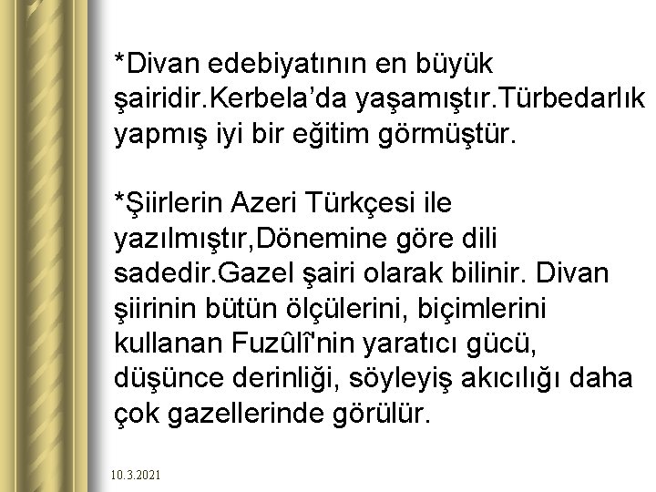 *Divan edebiyatının en büyük şairidir. Kerbela’da yaşamıştır. Türbedarlık yapmış iyi bir eğitim görmüştür. *Şiirlerin