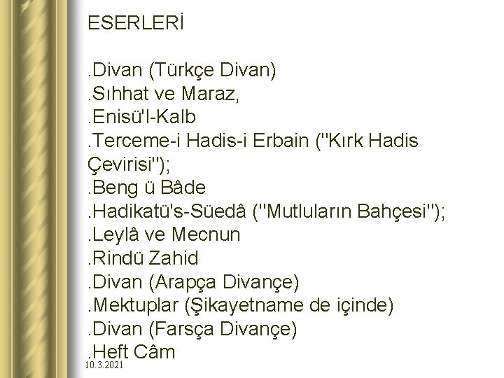 ESERLERİ. Divan (Türkçe Divan). Sıhhat ve Maraz, . Enisü'l-Kalb. Terceme-i Hadis-i Erbain ("Kırk Hadis