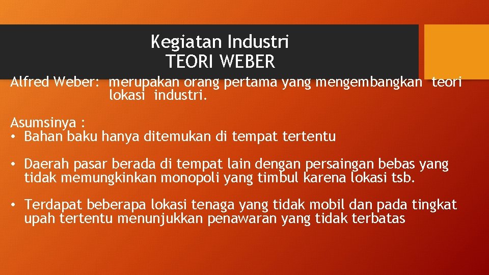 Kegiatan Industri TEORI WEBER Alfred Weber: merupakan orang pertama yang mengembangkan teori lokasi industri.