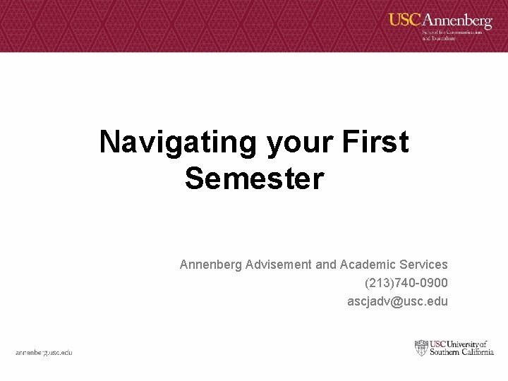 Navigating your First Semester Annenberg Advisement and Academic Services (213)740 -0900 ascjadv@usc. edu 