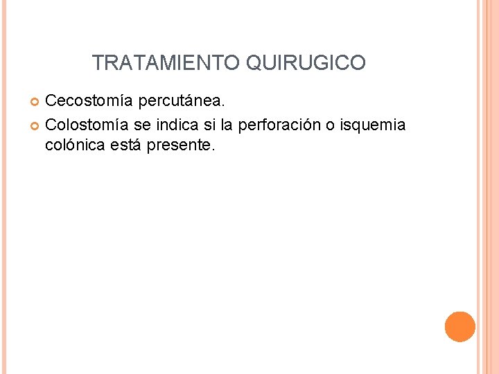 TRATAMIENTO QUIRUGICO Cecostomía percutánea. Colostomía se indica si la perforación o isquemia colónica está